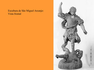 Escultura de São Miguel Arcanjo:
Vista frontal
 