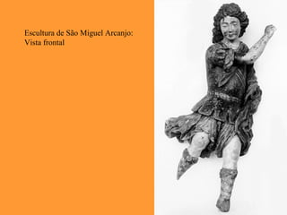 Escultura de São Miguel Arcanjo:
Vista frontal
 