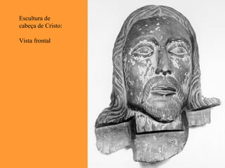 Escultura de
cabeça de Cristo:
Vista frontal
 