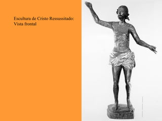 Escultura de Cristo Ressussitado:
Vista frontal
 