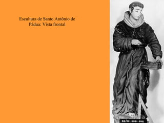 Escultura de Santo Antônio de
Pádua: Vista frontal
 