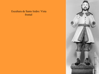 Escultura de Santo Isidro: Vista
frontal
 