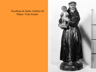 Escultura de Santo Antônio de
Pádua: Vista frontal
 