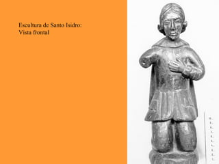 Escultura de Santo Isidro:
Vista frontal
 