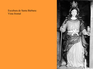 Escultura de Santa Bárbara:
Vista frontal
 