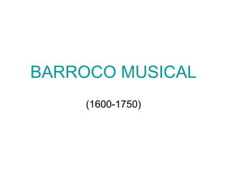 BARROCO MUSICAL
(1600-1750)
 