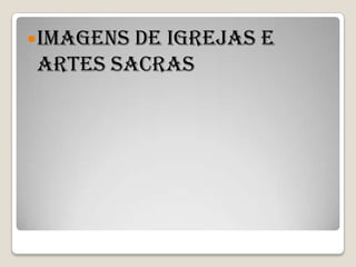  Imagens
        de igrejas e
artes sacras
 