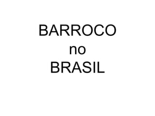 BARROCO
no
BRASIL
 