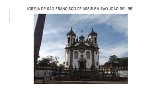 IGREJA DE SÃO FRANCISCO DE ASSIS EM SÃO JOÃO DEL REI
 