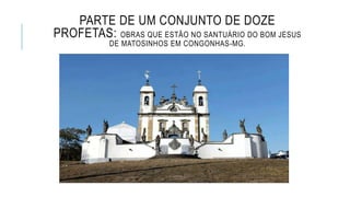 PARTE DE UM CONJUNTO DE DOZE
PROFETAS: OBRAS QUE ESTÃO NO SANTUÁRIO DO BOM JESUS
DE MATOSINHOS EM CONGONHAS-MG.
 