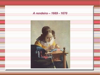 A rendeira – 1669 - 1670
 