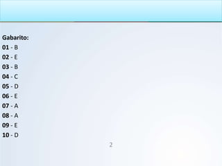 Gabarito:
01 - B
02 - E
03 - B
04 - C
05 - D
06 - E
07 - A
08 - A
09 - E
10 - D
2
 