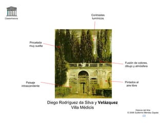 Claseshistoria Historia del Arte © 2006 Guillermo Méndez Zapata Diego Rodríguez da Silva y  Velázquez Villa Médicis Pincelada muy suelta Pintados al aire libre Contrastes lumínicos Paisaje intrascendente Fusión de colores, dibujo y atmósfera 