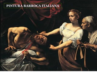 BARROCO
Pintura italiana
PINTURA BARROCA ITALIANA
 