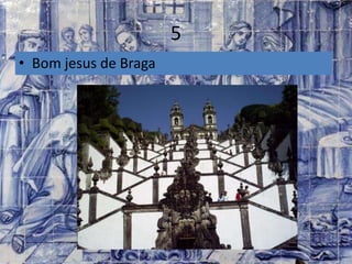 5
• Bom jesus de Braga
 