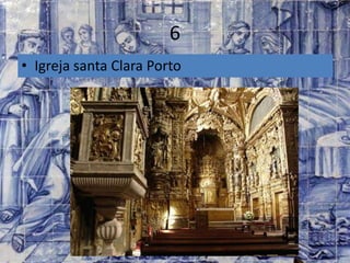 6
• Igreja santa Clara Porto
 