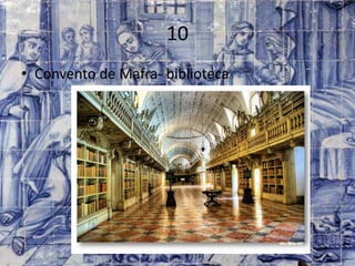 10
• Convento de Mafra- biblioteca
 