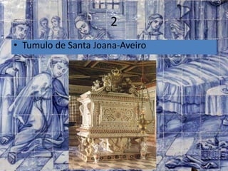 2
• Tumulo de Santa Joana-Aveiro
 