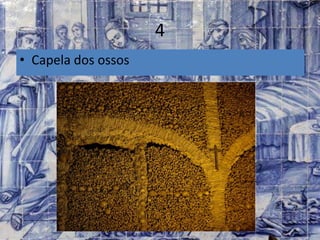 4
• Capela dos ossos
 
