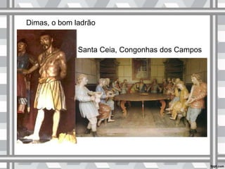 Dimas, o bom ladrão
Santa Ceia, Congonhas dos Campos
 
