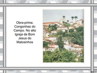 Obra-prima.
Congonhas do
Campo. No alto
Igreja de Bom
Jesus do
Matosinhos
 