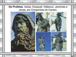 Os Profetas. Isaías, Ezequiel, Habacuc, Jeremias e
Jonas, em Congonhas do Campo.
 