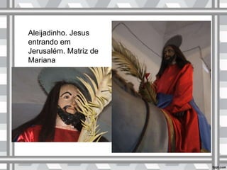 Aleijadinho. Jesus
entrando em
Jerusalém. Matriz de
Mariana
 