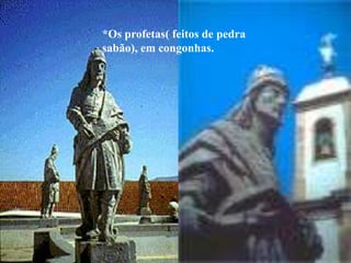 *Os profetas( feitos de pedra
sabão), em congonhas.
 