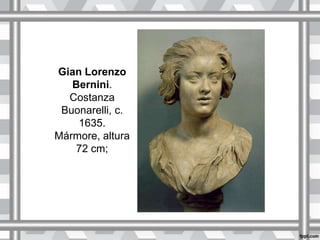 Gian Lorenzo
Bernini.
Costanza
Buonarelli, c.
1635.
Mármore, altura
72 cm;
 