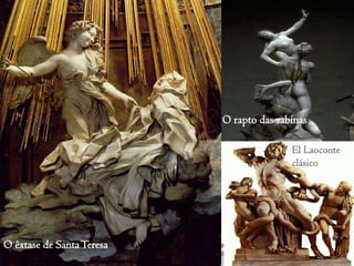 O rapto das sabinas
El Laoconte
clásico
O êxtase de SantaTeresa
 
