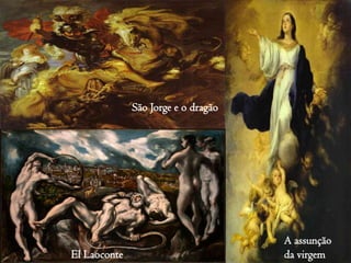 São Jorge e o dragão
A assunção
da virgemEl Laoconte
 