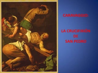 CARAVAGGIO:  LA CRUCIFIXIÓN DESAN PEDRO 