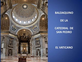 BALDAQUINODE LA CATEDRAL  DESAN PEDROEL VATICANO