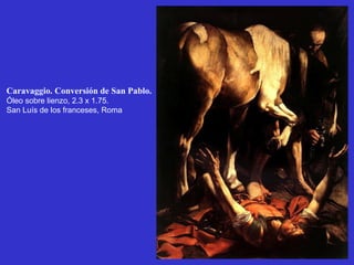Caravaggio. Conversión de San Pablo.  Óleo sobre lienzo, 2.3 x 1.75. San Luís de los franceses, Roma 