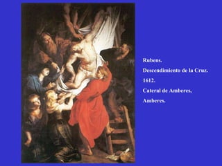 Rubens. Descendimiento de la Cruz. 1612. Cateral de Amberes, Amberes. 