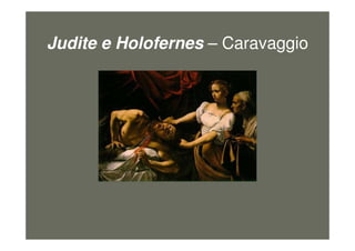 Judite e Holofernes – Caravaggio
figura6
 