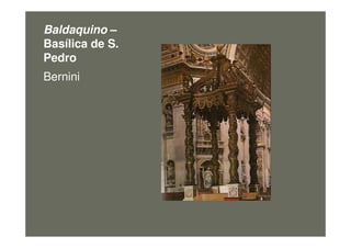 Baldaquino –
Basílica de S.
Pedro
Bernini
figura9
 