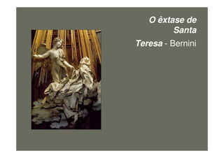 O êxtase de
Santa
Teresa - Bernini
figura10
 