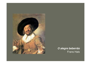 O alegre beberrão
Frans Hals
figura20
 