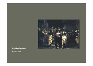 Ronda da noite
Rembrandt
figura22
 