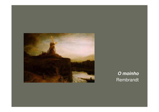 O moinho
Rembrandt
figura26
 