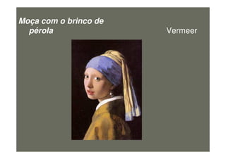 Moça com o brinco de
pérola Vermeer
figura31
 