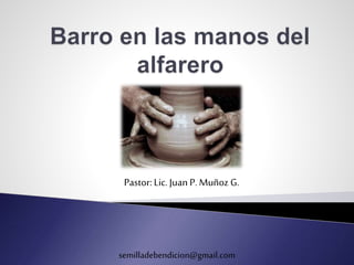 Pastor: Lic. Juan P. Muñoz G. 
semilladebendicion@gmail.com 
 