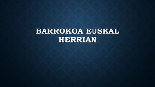 BARROKOA EUSKAL
HERRIAN

 