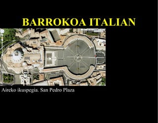 BARROKOA ITALIAN

Aireko ikuspegia. San Pedro Plaza

 