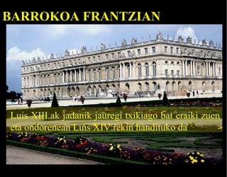 BARROKOA FRANTZIAN

Luis XIII.ak jadanik jauregi txikiago bat eraiki zuen
eta ondorenean Luis XIV.rekin handituko da

 