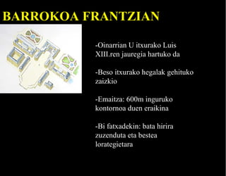 BARROKOA FRANTZIAN
-Oinarrian U itxurako Luis
XIII.ren jauregia hartuko da
-Beso itxurako hegalak gehituko
zaizkio
-Emaitza: 600m inguruko
kontornoa duen eraikina
-Bi fatxadekin: bata hirira
zuzenduta eta bestea
lorategietara

 