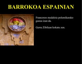 BARROKOA ESPAINIAN
Francoren medaloia polemikarako
gunea izan da.
Gerra Zibilean kokatu zen.

 