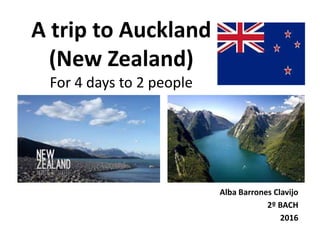 A trip to Auckland
(New Zealand)
For 4 days to 2 people
Alba Barrones Clavijo
2º BACH
2016
 