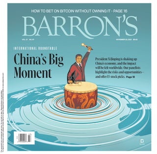 VOL. CI NO. 47 NOVEMBER 22, 2021 $5.00
VOL. CI NO. 47 NOVEMBER 22, 2021 $5.00
HOW TO BET ON BITCOIN WITHOUT OWNING IT • PAGE 16
HOW TO BET ON BITCOIN WITHOUT OWNING IT • PAGE 16
China’s Big
Moment
PresidentXiJinpingisshakingup
China’seconomy,andtheimpact
willbefeltworldwide.Ourpanelists
highlighttherisksandopportunities—
andoffer13 stockpicks. Page 18
I N T E R N A T I O N A L R O U N D T A B L E
>
63142
For
personal
non-commercial
use
only.
Do
not
edit
or
alter.
Reproductions
not
permitted.
To
reprint
or
license
content,
please
contact
Barron's
reprints
department
at
800-843-0008
or
www.djreprints.com
 